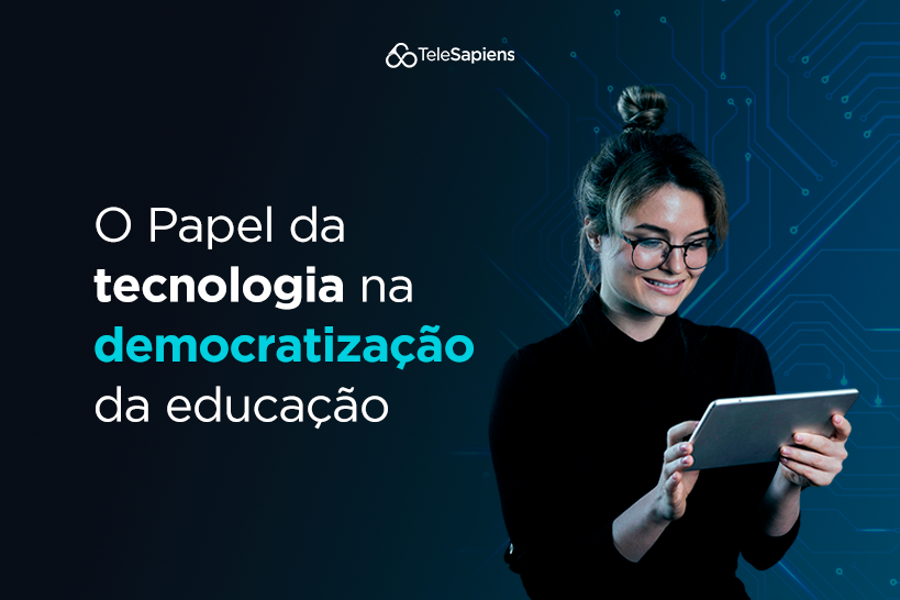 O Papel da Tecnologia na Democratização da Educação - TeleSapiens